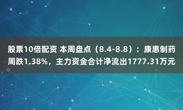 股票10倍配资 本周盘点（8.4-8.8）：康惠制药周跌1.38%，主力资金合计净流出1777.31万元